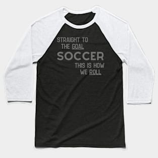 Soccer How We Roll Baseball T-Shirt